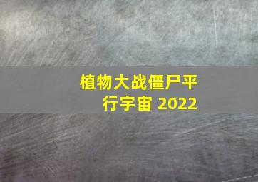 植物大战僵尸平行宇宙 2022